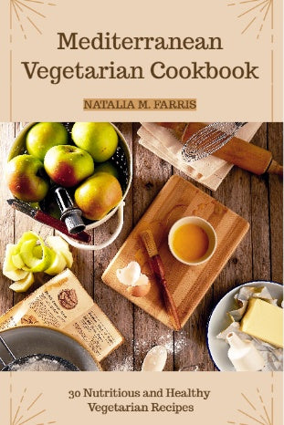 Mediterranean Vegetarian Cookbook: 30 Nutritious and Healthy Vegetarian Recipes