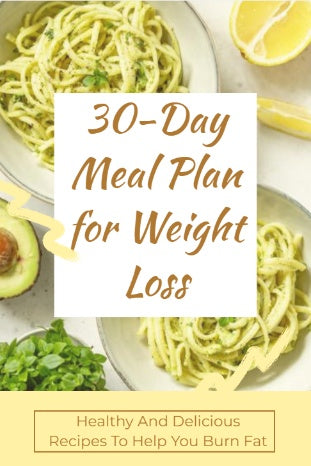 30-Day Meal Plan for Weight Loss:Healthy And Delicious Recipes To Help You Burn Fat