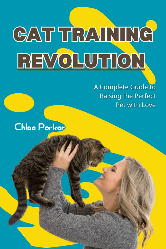 CAT TRAINING REVOLUTION: A Complete Guide to Raising the Perfect Pet with Love