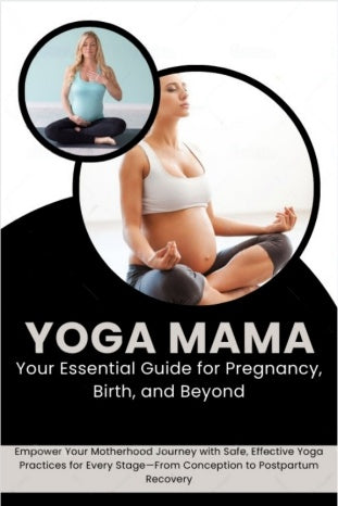 YOGA MAMA: Your Essential Guide for Pregnancy, Birth, and Beyond