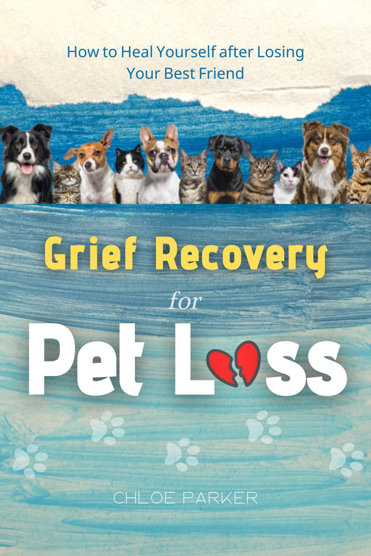 The Grief Recovery for Pet Loss: How to Heal Yourself after Losing Your Best Friend